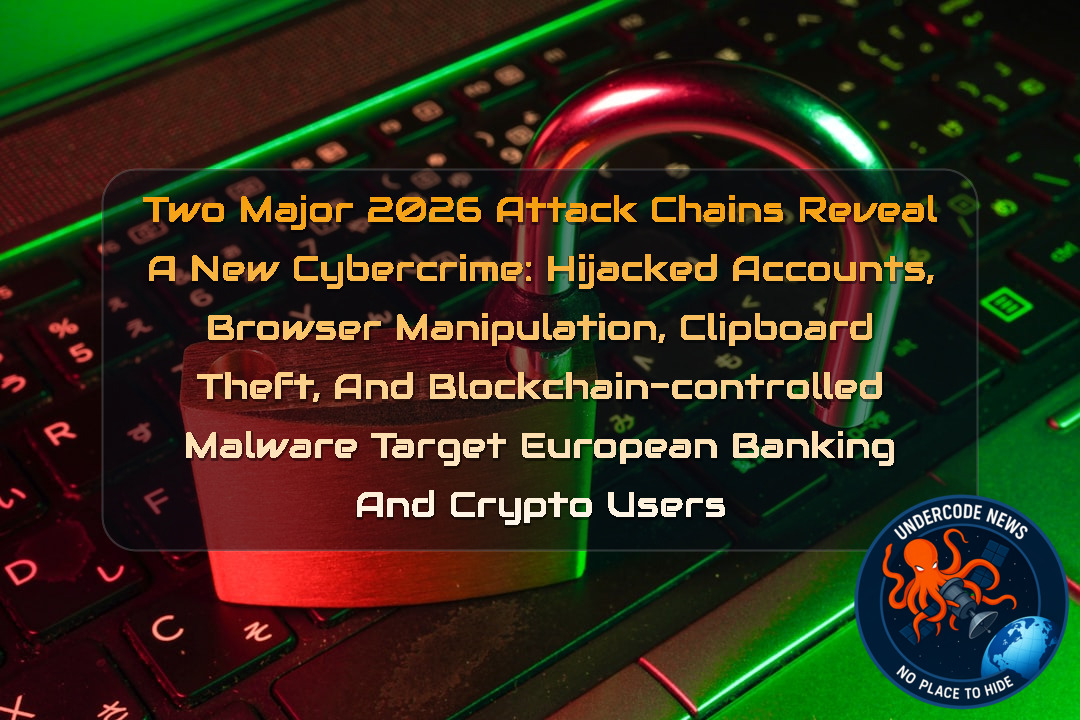 Two Major 2026 Attack Chains Reveal a New Cybercrime: Hijacked Accounts, Browser Manipulation, Clipboard Theft, and Blockchain-Controlled Malware Target European Banking and Crypto Users + Video