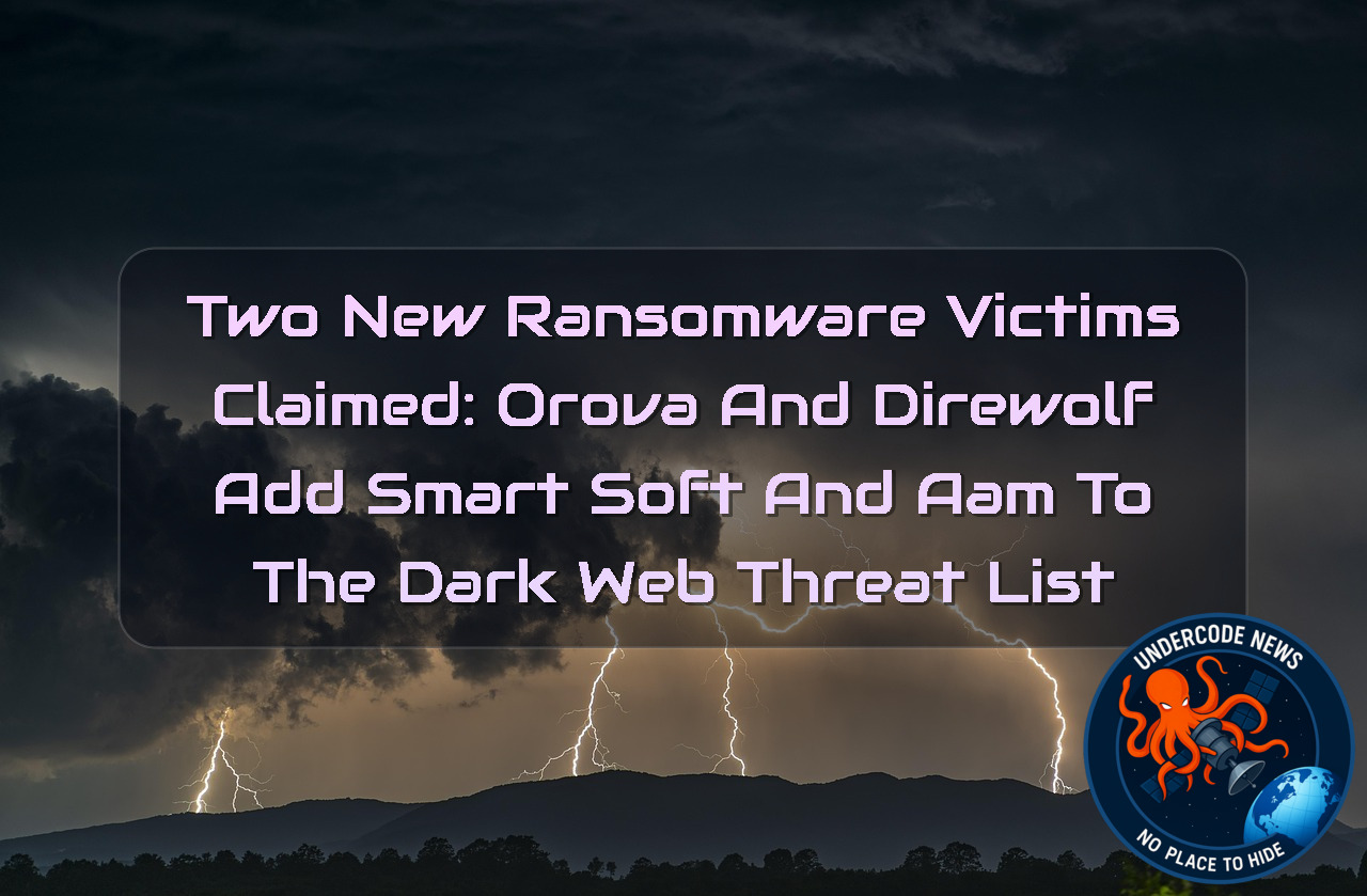 Two New Ransomware Victims Claimed: Orova and Direwolf Add SmartSoft and AAM to the Dark Web Threat List + Video