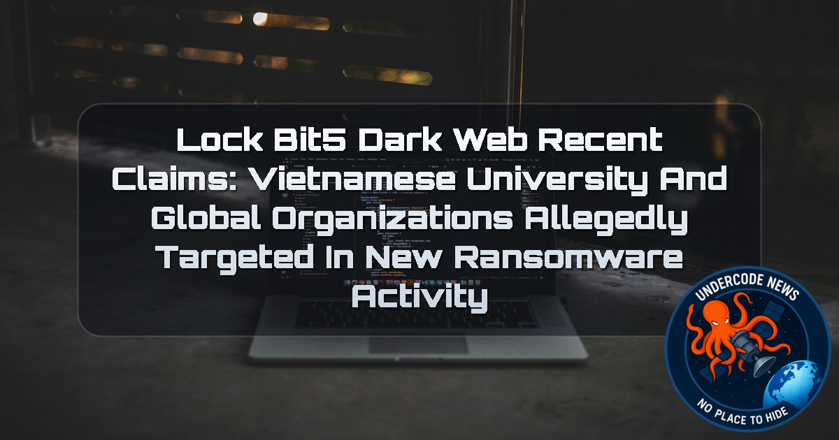 LockBit5 Dark Web Recent Claims: Vietnamese University and Global Organizations Allegedly Targeted in New Ransomware Activity + Video