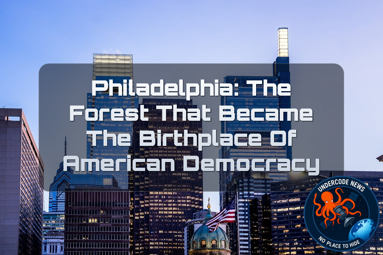 Philadelphia: The Forest That Became the Birthplace of American Democracy