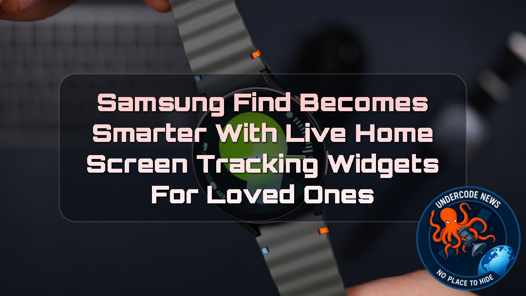 Samsung Find Becomes Smarter With Live Home Screen Tracking Widgets for Loved Ones + Video