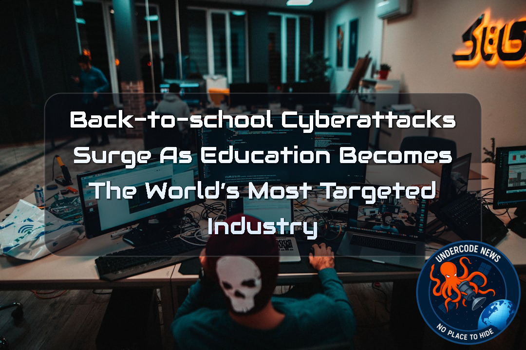 Back-to-School Cyberattacks Surge as Education Becomes the World’s Most Targeted Industry + Video
