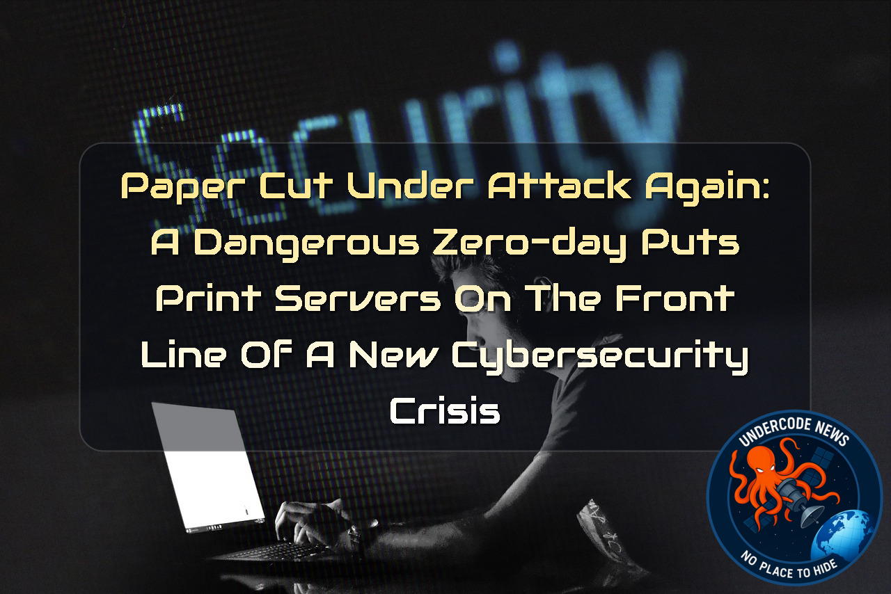PaperCut Under Attack Again: A Dangerous Zero-Day Puts Print Servers on the Front Line of a New Cybersecurity Crisis + Video