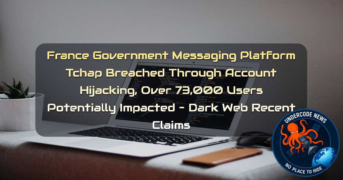 France Government Messaging Platform Tchap Breached Through Account Hijacking, Over 73,000 Users Potentially Impacted – Dark Web Recent Claims + Video