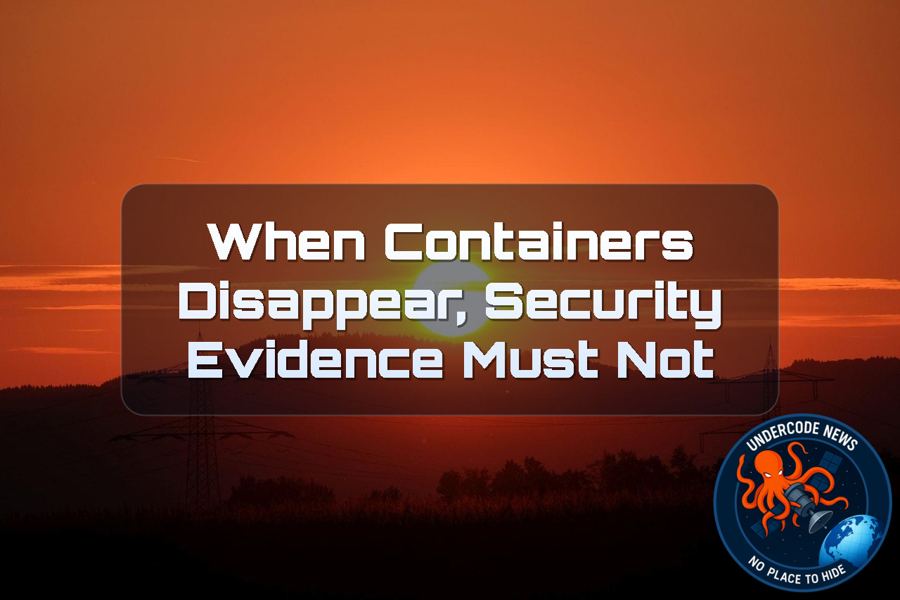 When Containers Disappear, Security Evidence Must Not + Video