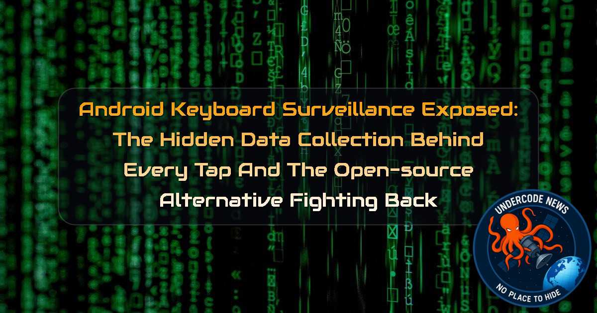 Android Keyboard Surveillance Exposed: The Hidden Data Collection Behind Every Tap and the Open-Source Alternative Fighting Back + Video