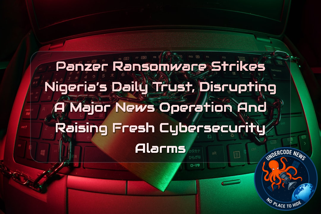 Panzer Ransomware Strikes Nigeria’s Daily Trust, Disrupting a Major News Operation and Raising Fresh Cybersecurity Alarms + Video