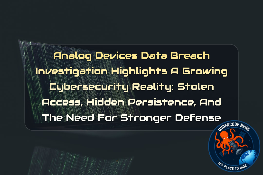 Analog Devices Data Breach Investigation Highlights a Growing Cybersecurity Reality: Stolen Access, Hidden Persistence, and the Need for Stronger Defense + Video