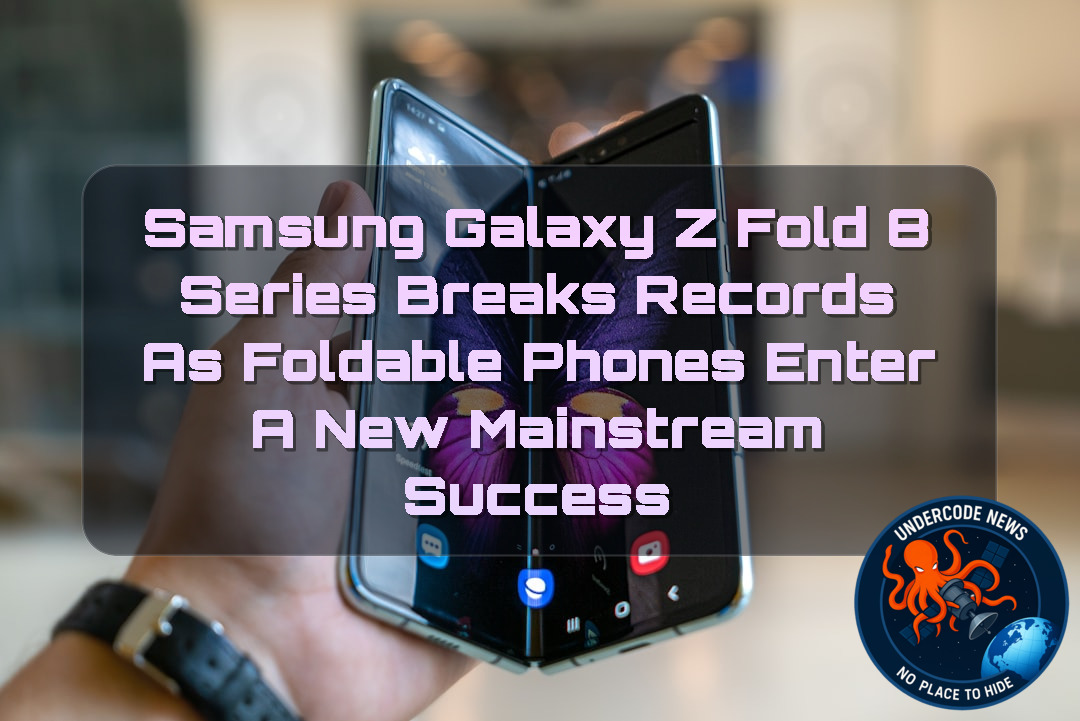 Samsung Galaxy Z Fold 8 Series Breaks Records as Foldable Phones Enter a New Mainstream Success + Video