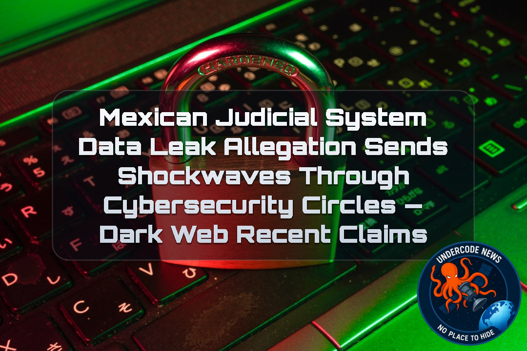 Mexican Judicial System Data Leak Allegation Sends Shockwaves Through Cybersecurity Circles — Dark Web recent claims + Video