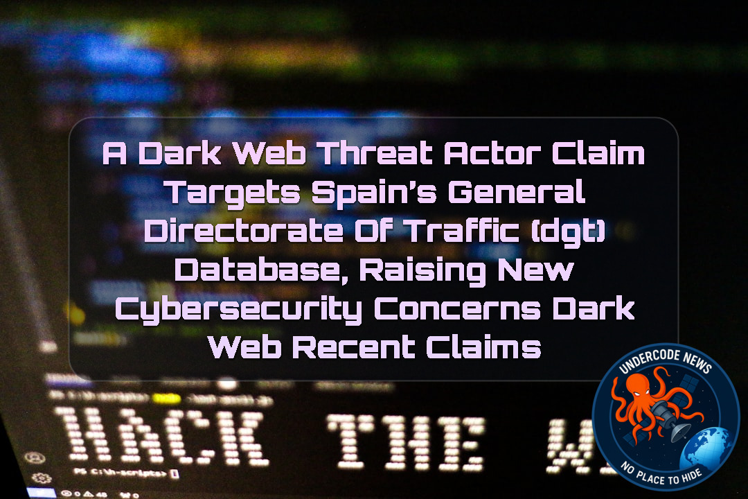 A Dark Web Threat Actor Claim Targets Spain’s General Directorate of Traffic (DGT) Database, Raising New Cybersecurity Concerns Dark Web recent claims + Video