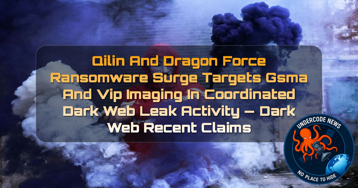 Qilin and DragonForce Ransomware Surge Targets GSMA and VIP Imaging in Coordinated Dark Web Leak Activity — Dark Web recent claims + Video