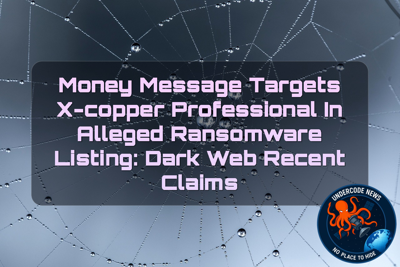 MoneyMessage Targets X-Copper Professional in Alleged Ransomware Listing: Dark Web Recent Claims + Video