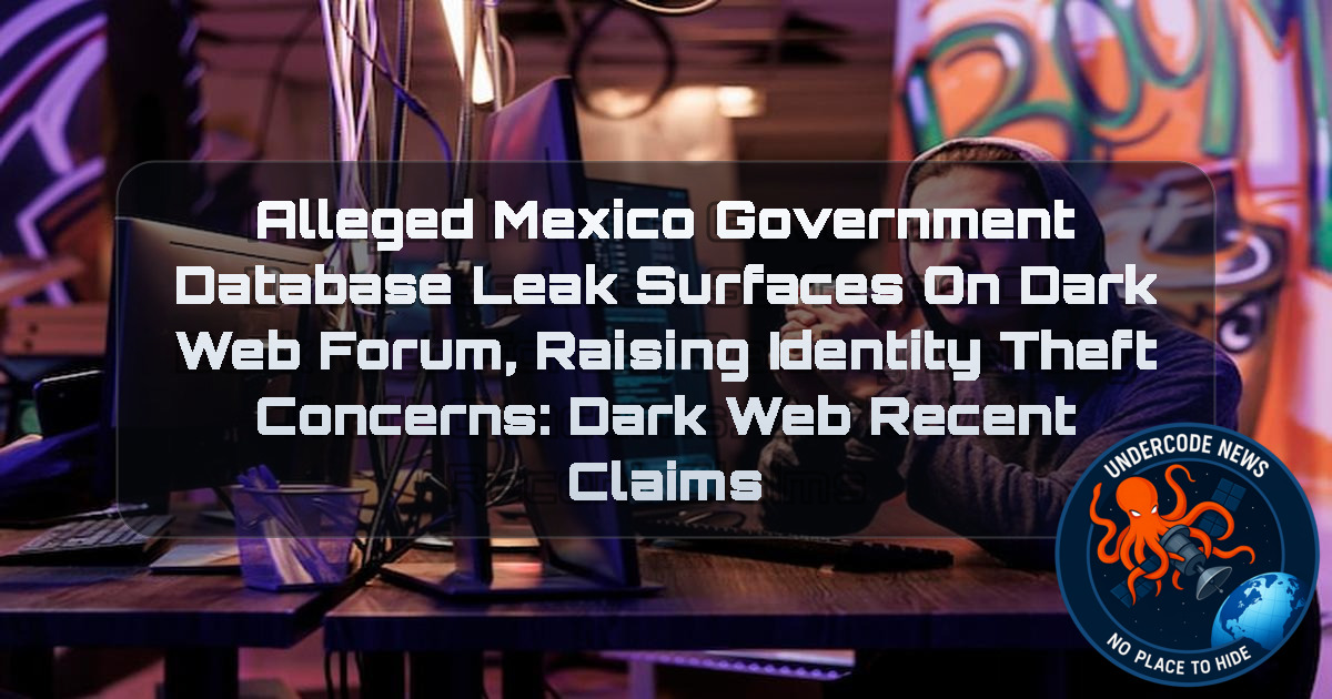 Alleged Mexico Government Database Leak Surfaces on Dark Web Forum, Raising Identity Theft Concerns: Dark Web recent claims + Video