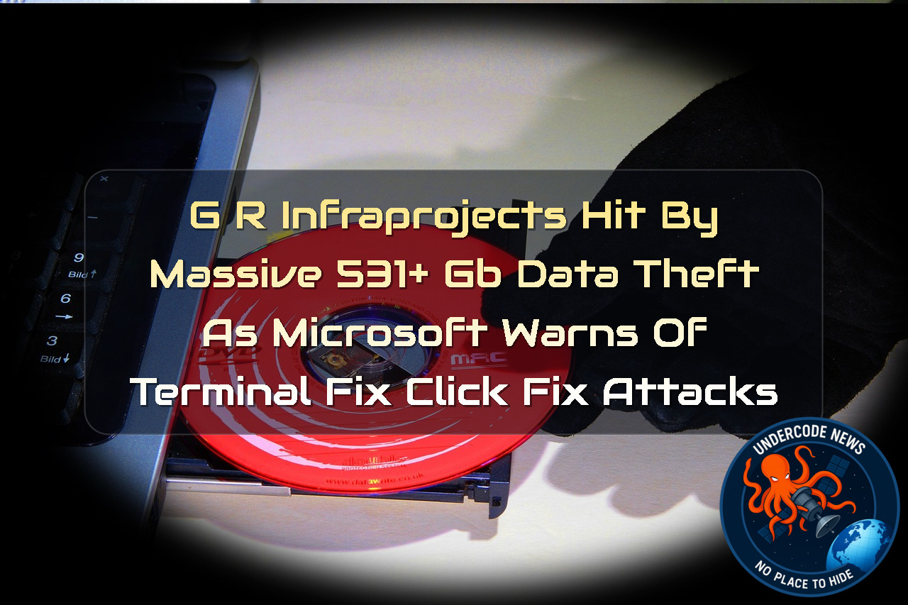 G R Infraprojects Hit by Massive 531+ GB Data Theft as Microsoft Warns of TerminalFix ClickFix Attacks + Video