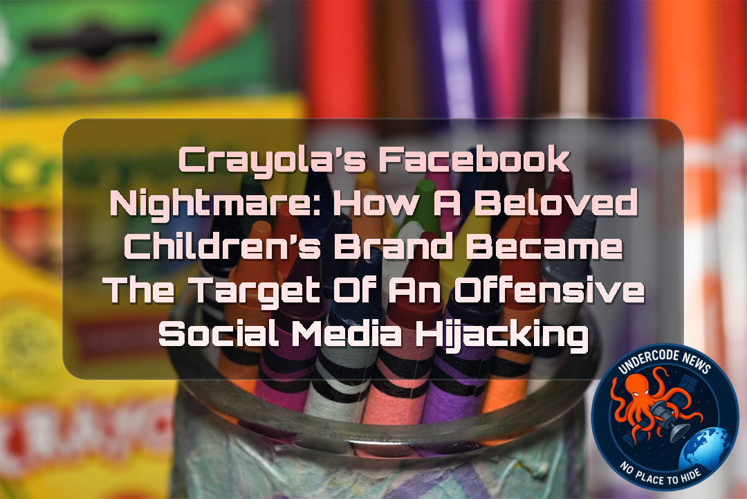 Crayola’s Facebook Nightmare: How a Beloved Children’s Brand Became the Target of an Offensive Social Media Hijacking + Video