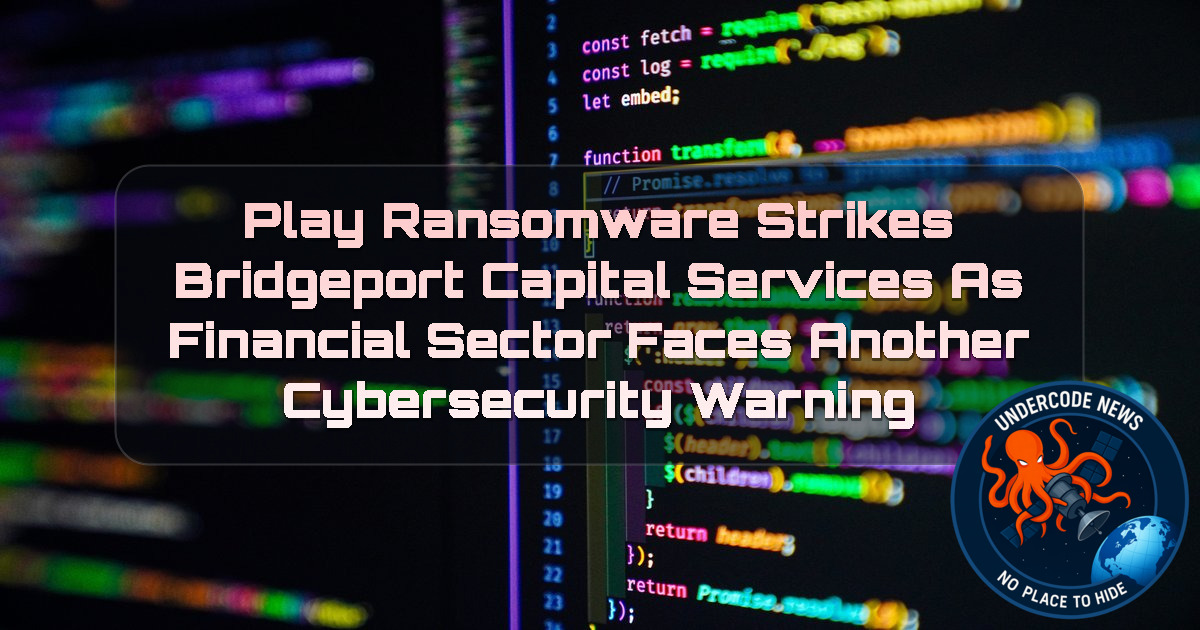 Play Ransomware Strikes Bridgeport Capital Services as Financial Sector Faces Another Cybersecurity Warning + Video