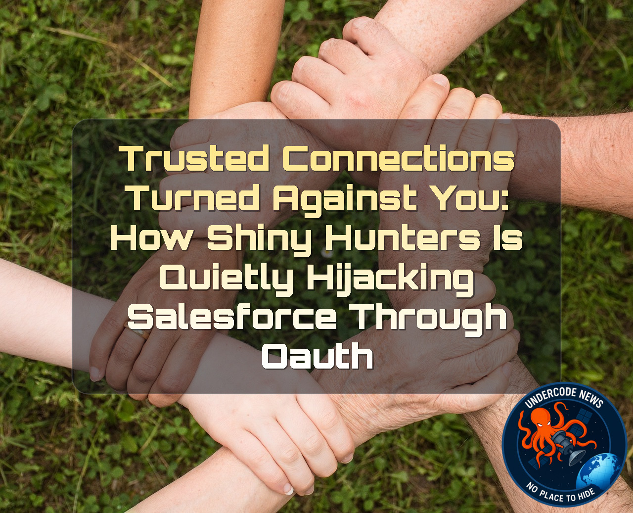 Trusted Connections Turned Against You: How ShinyHunters Is Quietly Hijacking Salesforce Through OAuth + Video