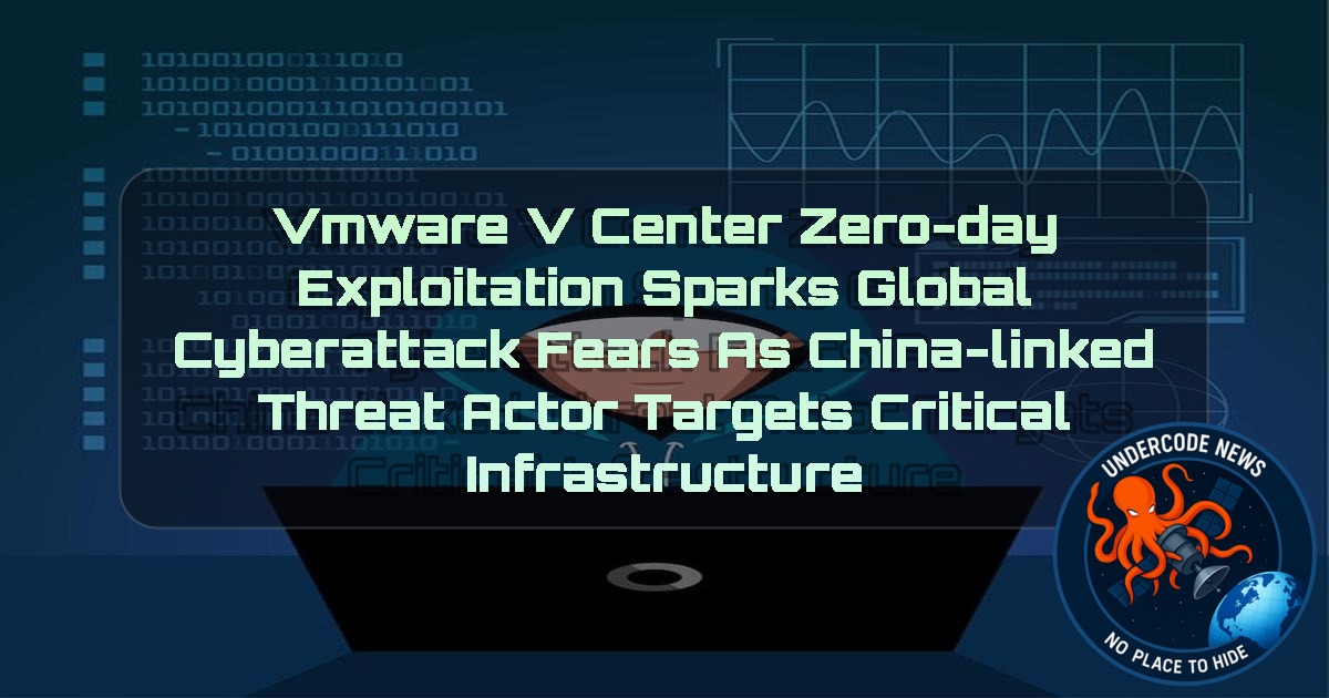 VMware vCenter Zero-Day Exploitation Sparks Global Cyberattack Fears as China-Linked Threat Actor Targets Critical Infrastructure + Video