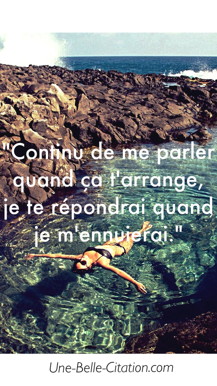 Continu De Me Parler Quand Ca T Arrange Je Te Repondrai Quand Je M Ennuierai Citations Et Proverbes Retrouver De Nombreuses Citations Proverbes