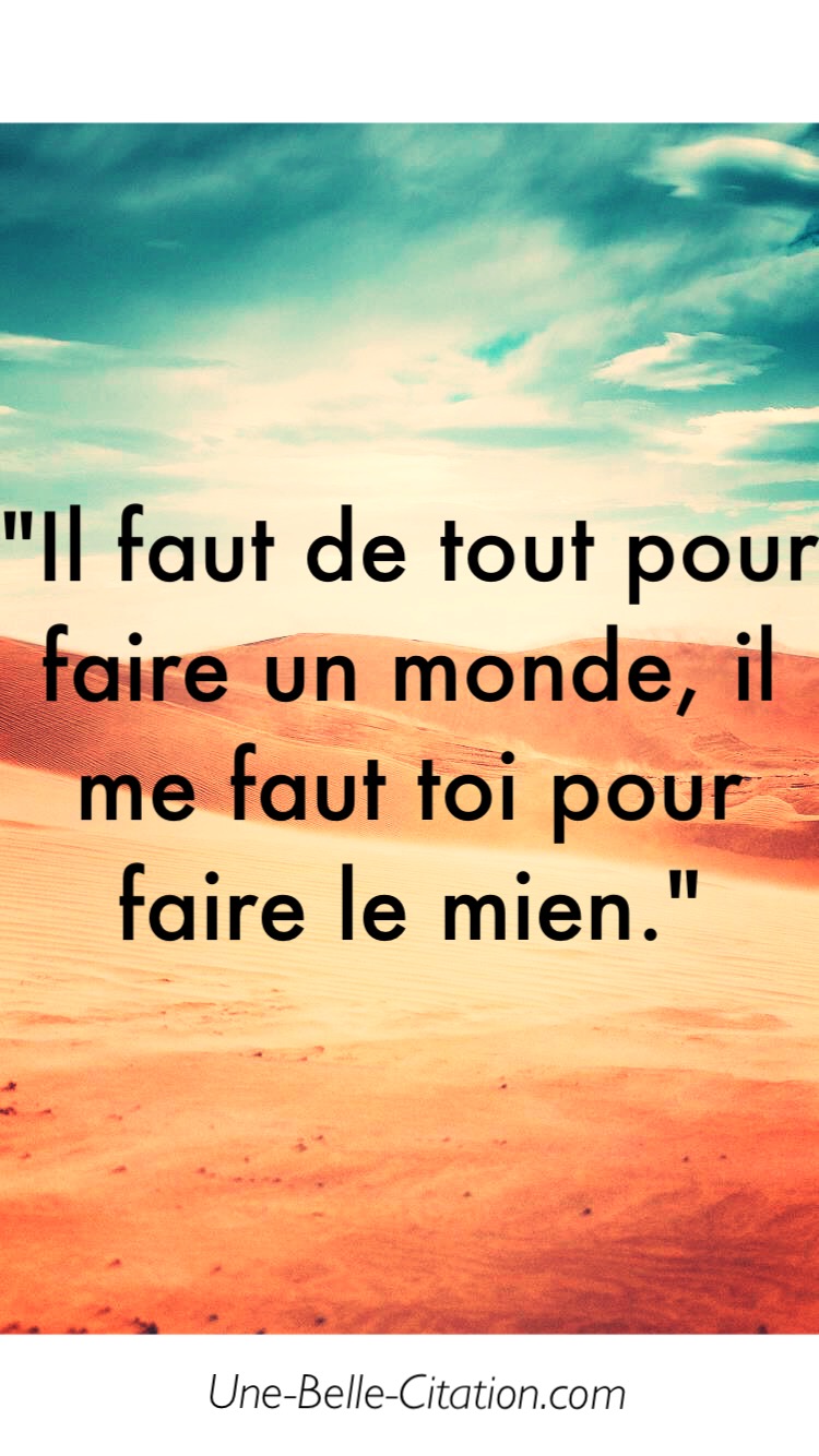 Il Faut De Tout Pour Faire Un Monde Il Me Faut Toi Pour Faire Le Mien Citations Et Proverbes Retrouver De Nombreuses Citations Proverbes