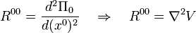 \ R^{00} = \frac{d^2 \Pi_0}{d(x^0)^2}
\quad \Rightarrow \quad R^{00} = \nabla^2 V
