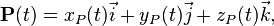 \mathbf{P}(t) = x_P(t)\vec{i} + y_P(t)\vec{j} +z_P(t) \vec{k},
