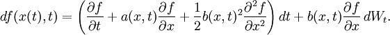  df(x(t),t) = \left(\frac{\partial f}{\partial t} + a(x,t)\frac{\partial f}{\partial x} + \frac{1}{2}b(x,t)^2\frac{\partial^2 f}{\partial x^2}\right)dt + b(x,t)\frac{\partial f}{\partial x}\,dW_t. 