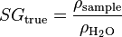  SG_\text{true} = \frac {\rho_\text{sample}}{\rho_{\rm H_2O}}