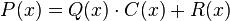  P(x) = Q(x) \cdot C(x)+ R(x) \,