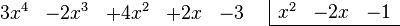 <br /><br />    \begin{array}{rl}<br /><br />       \begin{array}{rrrrr}<br /><br />           3x^4 & -2x^3 &  +4x^2 &  +2x &  -3 \\<br /><br />       \end{array}<br /><br />    &<br /><br />       \begin{array}{|rrr}<br /><br />           x^2 & -2x &  -1 \\<br /><br />          \hline<br /><br />       \end{array}<br /><br />    \end{array}<br /><br /> 