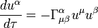 \frac{du^\alpha}{d \tau} = - \Gamma^\alpha_{\mu\beta}u^\mu u^\beta