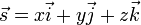 \vec s = x \vec i + y \vec j + z \vec k \, \!