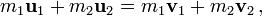 m_1 \mathbf u_{1} + m_2 \mathbf u_{2} = m_1 \mathbf v_{1} + m_2 \mathbf v_{2}\,,
