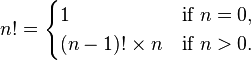 n! = \begin{cases} 1 & \text{if } n = 0, \\ (n-1)!\times n & \text{if } n > 0. \end{cases}