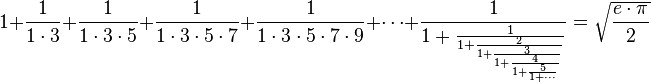  1+\frac{1}{1\cdot 3} + \frac{1}{1\cdot 3\cdot 5} + \frac{1}{1\cdot 3\cdot 5\cdot 7} + \frac{1}{1\cdot 3\cdot 5\cdot 7\cdot 9} + \cdots + {{1\over 1 + {1\over 1 + {2\over 1 + {3\over 1 + {4\over 1 + {5\over 1 + \cdots }}}}}}} = \sqrt{\frac{e\cdot\pi}{2}}