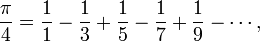 \frac{\pi}{4} = \frac{1}{1} - \frac{1}{3} + \frac{1}{5} - \frac{1}{7} + \frac{1}{9} - \cdots,