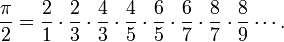\frac{\pi}{2} = \frac{2}{1} \cdot \frac{2}{3} \cdot \frac{4}{3} \cdot \frac{4}{5} \cdot \frac{6}{5} \cdot \frac{6}{7} \cdot \frac{8}{7} \cdot \frac{8}{9} \cdots.