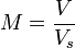 M= \frac {V} {V_s} 