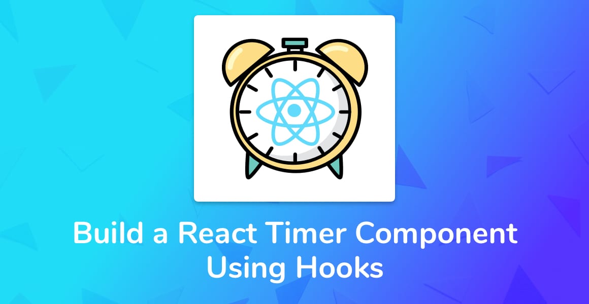 How to Build a React Timer Component Using Hooks (Tutorial + Code) (2022)