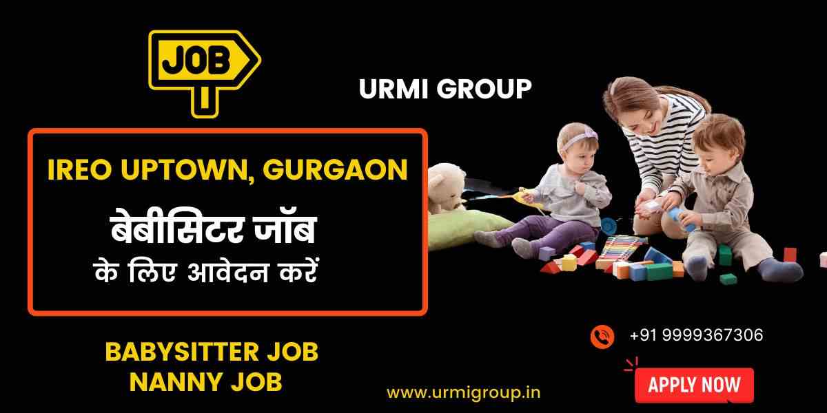 Apply for Babysitter & Nanny Jobs near Ireo Uptown, Gurgaon – Full-time, part-time & stay-in childcare roles available with verified families.