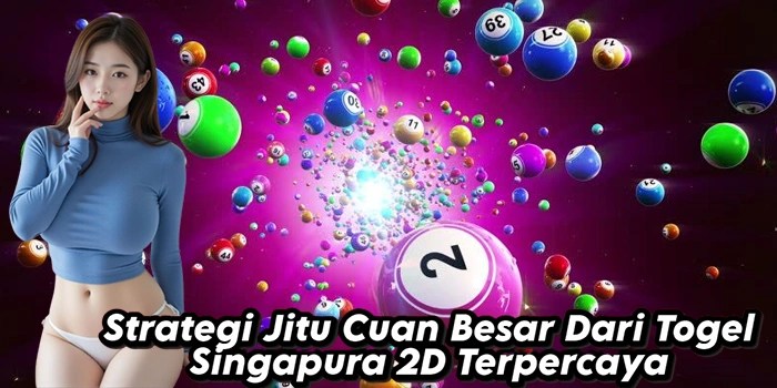 Strategi Jitu Cuan Besar Dari Togel Singapura 2D Terpercaya