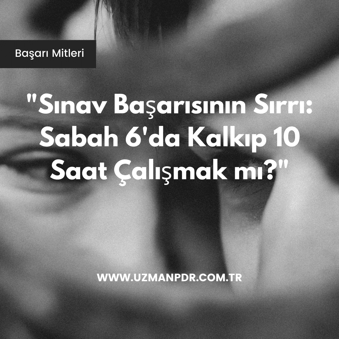 Sınav Başarısının Sırrı: Sabah 6’da Kalkıp 10 Saat Çalışmak mı?