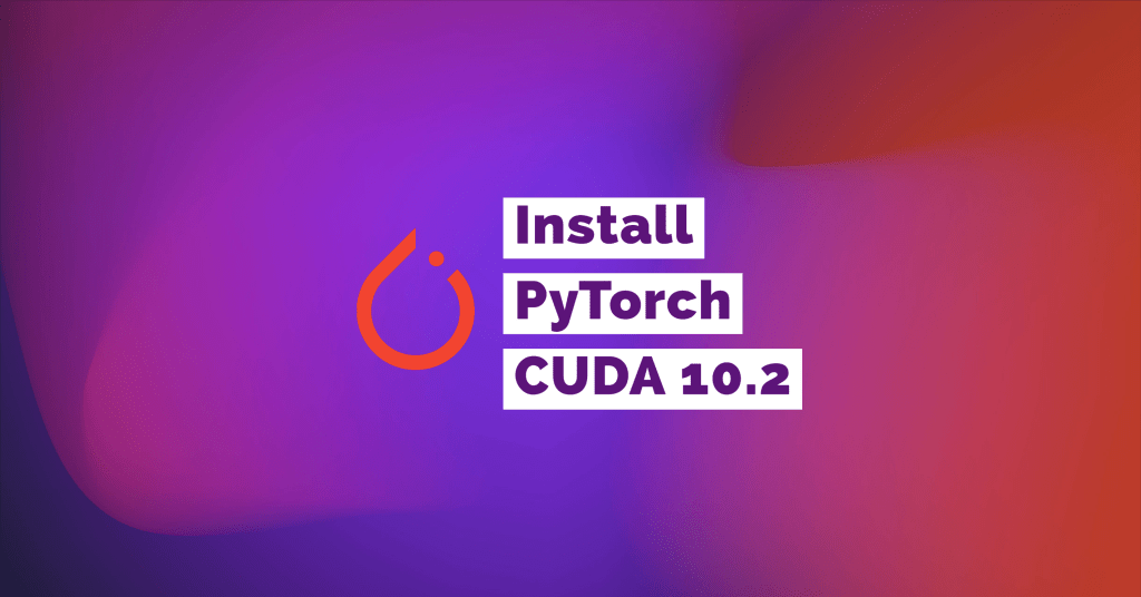 How to Install PyTorch with CUDA 10.2 - VarHowto