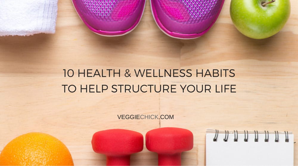 10 Health Wellness Habits To Help Structure Your Life