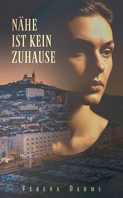Buchcover des Romans „Nähe ist kein Zuhause“ von Verena Dahms vor der Kulisse von Marseille