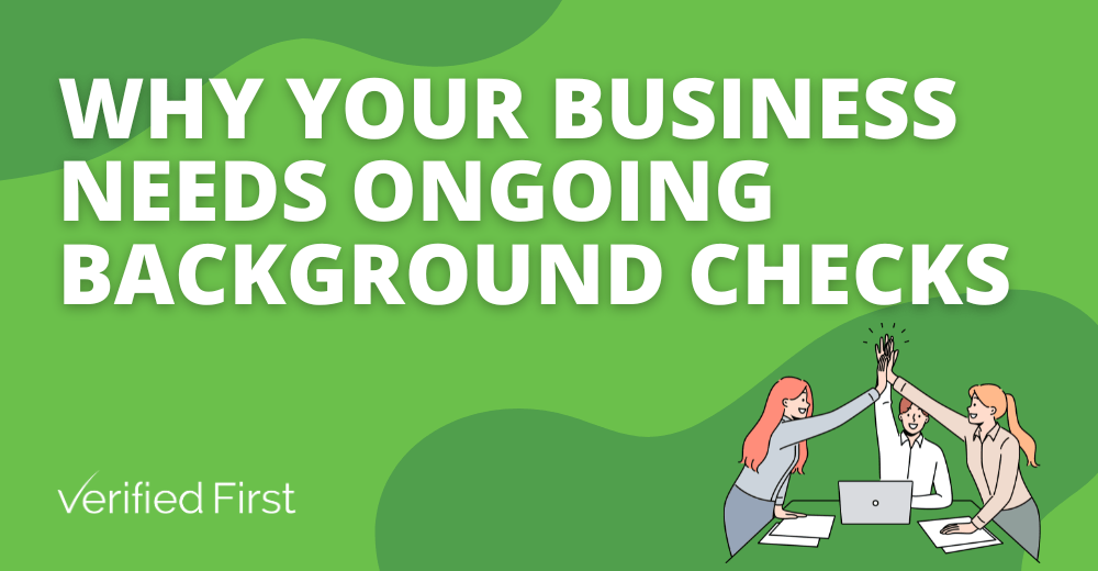 Why your business needs ongoing background checks