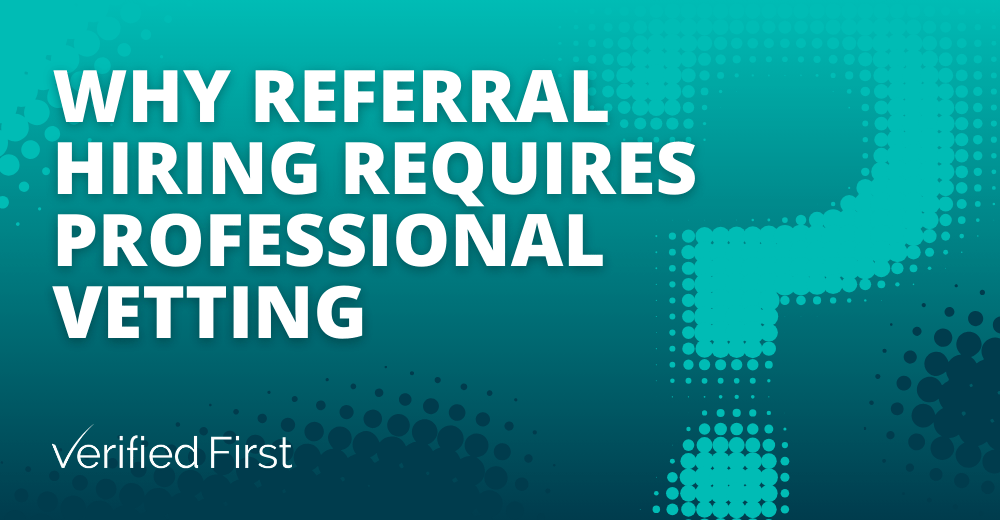 Why Referral Hiring Requires Professional Vetting