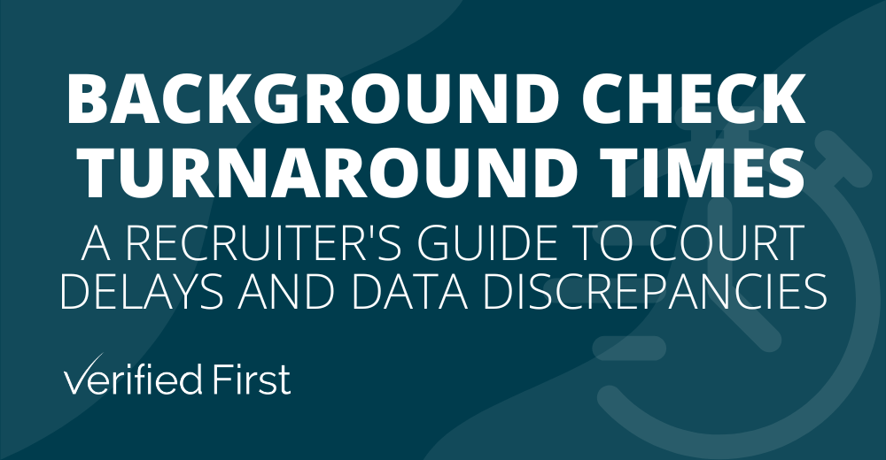 Background check turnaround times guide for recruiters — court delays and data discrepancies explained by Verified First
