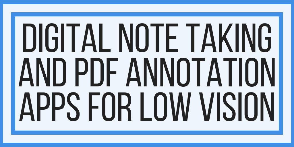 Digital Notetaking and PDF Annotation Apps For Low Vision